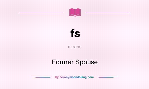 What does fs mean? It stands for Former Spouse