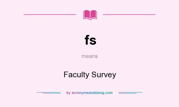 What does fs mean? It stands for Faculty Survey