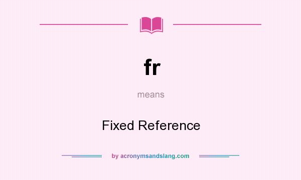 What does fr mean? It stands for Fixed Reference