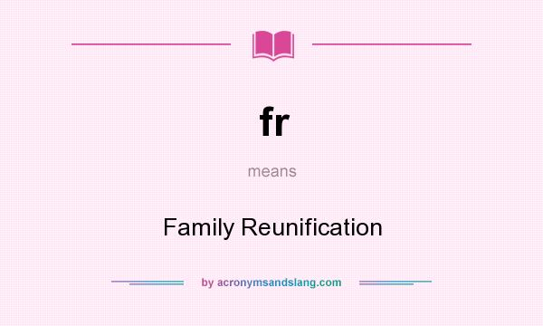 What does fr mean? It stands for Family Reunification