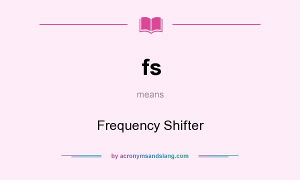 What does fs mean? It stands for Frequency Shifter