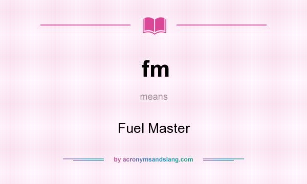 What does fm mean? It stands for Fuel Master