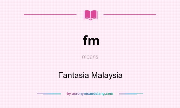 What does fm mean? It stands for Fantasia Malaysia