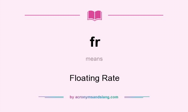 What does fr mean? It stands for Floating Rate
