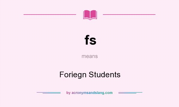What does fs mean? It stands for Foriegn Students