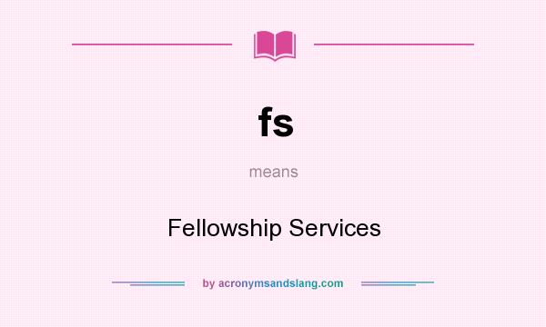 What does fs mean? It stands for Fellowship Services