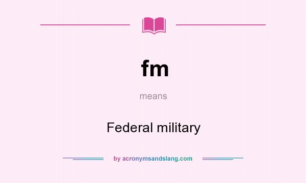What does fm mean? It stands for Federal military