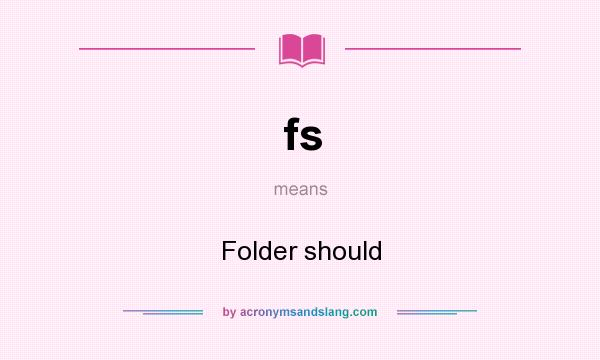 What does fs mean? It stands for Folder should