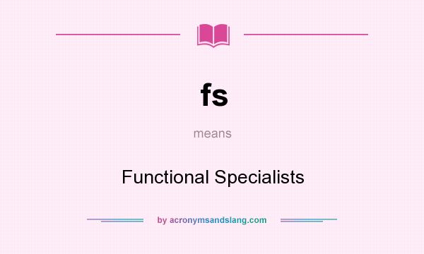 What does fs mean? It stands for Functional Specialists