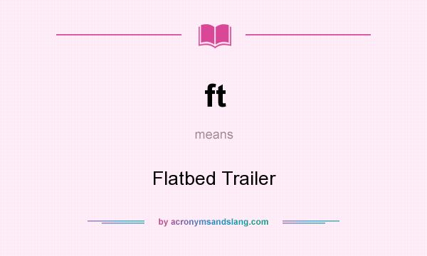 What does ft mean? It stands for Flatbed Trailer