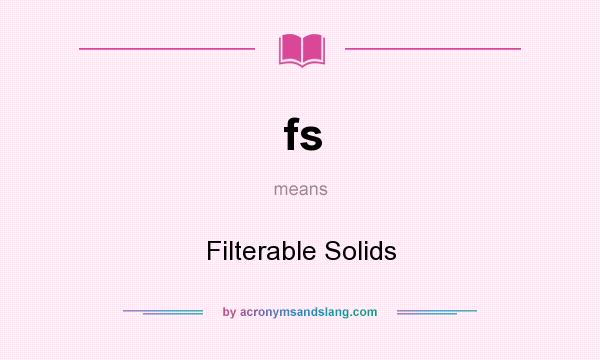 What does fs mean? It stands for Filterable Solids