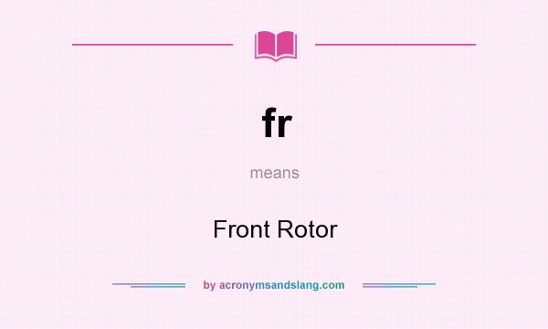 What does fr mean? It stands for Front Rotor