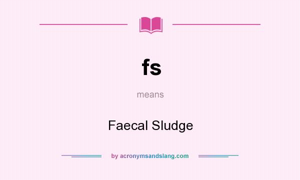 What does fs mean? It stands for Faecal Sludge