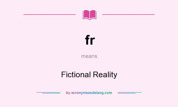 What does fr mean? It stands for Fictional Reality