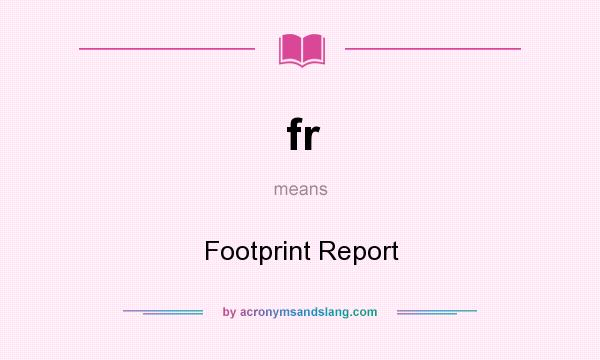 What does fr mean? It stands for Footprint Report