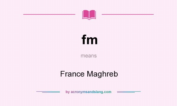What does fm mean? It stands for France Maghreb