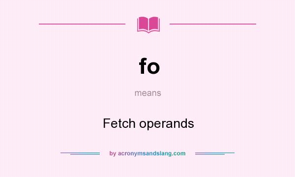 What does fo mean? It stands for Fetch operands