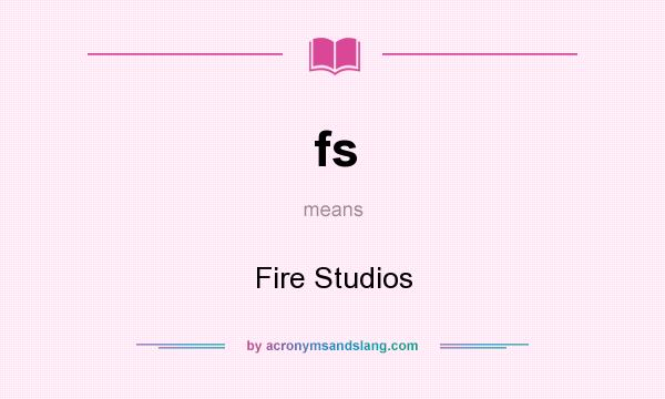 What does fs mean? It stands for Fire Studios