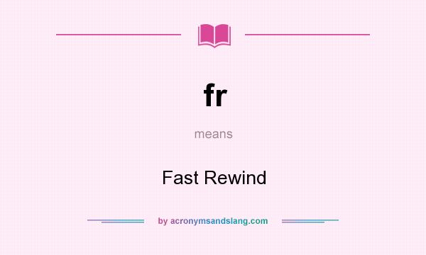 What does fr mean? It stands for Fast Rewind