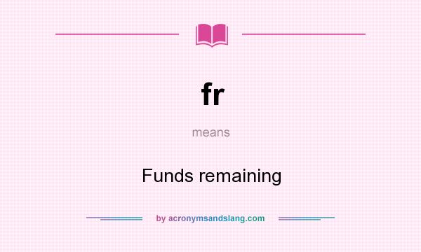 What does fr mean? It stands for Funds remaining