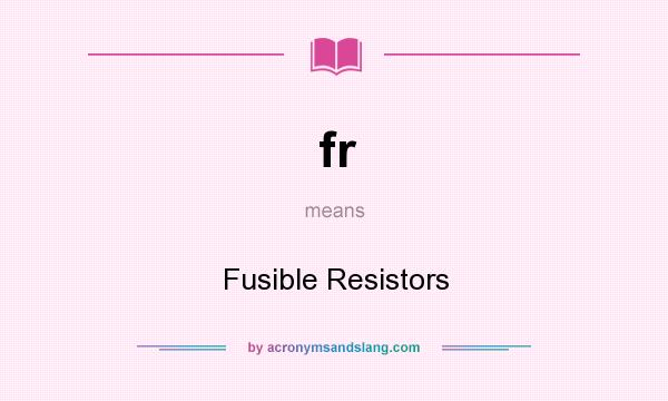 What does fr mean? It stands for Fusible Resistors