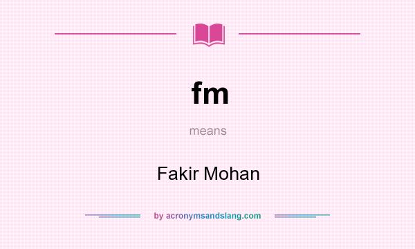 What does fm mean? It stands for Fakir Mohan