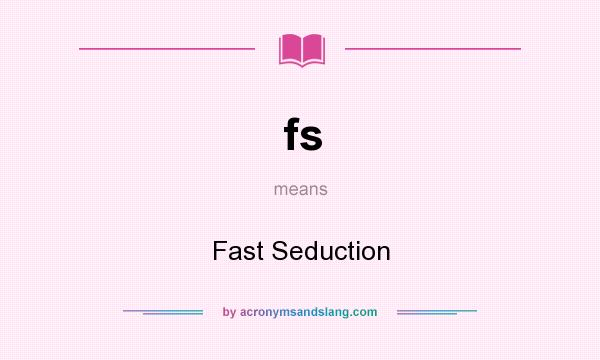 What does fs mean? It stands for Fast Seduction