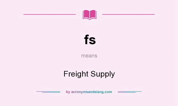 What does fs mean? It stands for Freight Supply