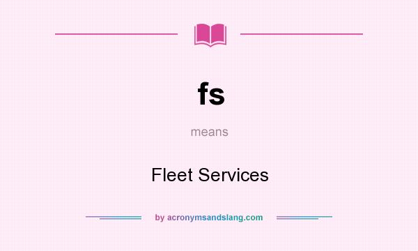 What does fs mean? It stands for Fleet Services