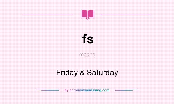 What does fs mean? It stands for Friday & Saturday