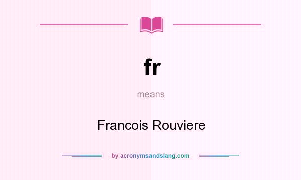 What does fr mean? It stands for Francois Rouviere