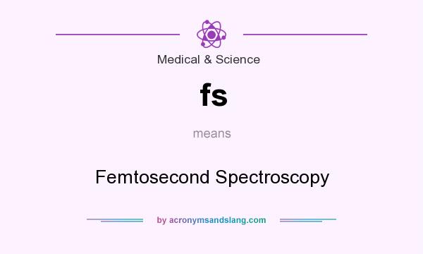 What does fs mean? It stands for Femtosecond Spectroscopy