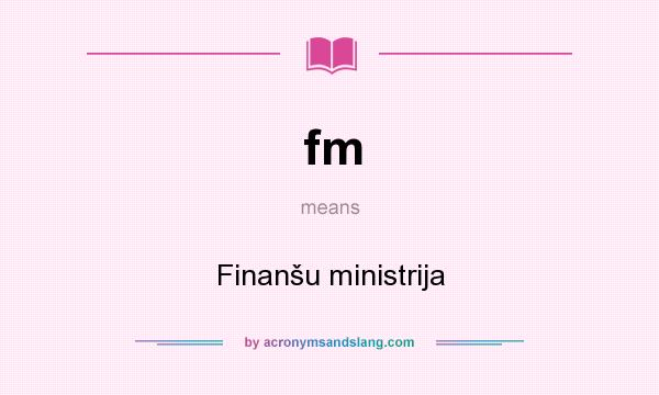 What does fm mean? It stands for Finanšu ministrija