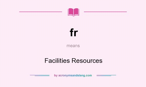 What does fr mean? It stands for Facilities Resources