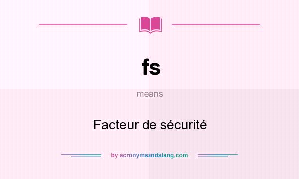 What does fs mean? It stands for Facteur de sécurité