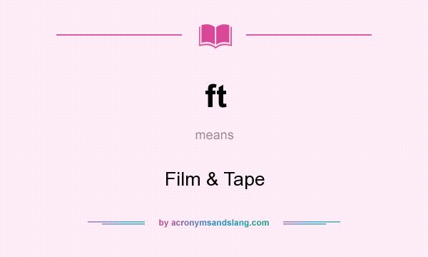 What does ft mean? It stands for Film & Tape