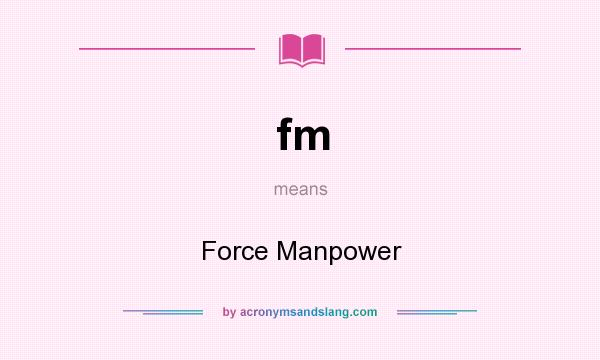What does fm mean? It stands for Force Manpower