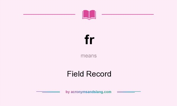 What does fr mean? It stands for Field Record