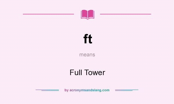 What does ft mean? It stands for Full Tower