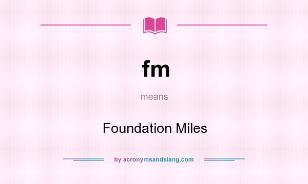 What does fm mean? It stands for Foundation Miles