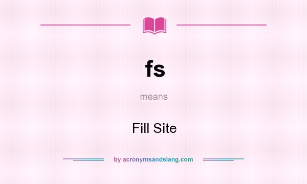 What does fs mean? It stands for Fill Site