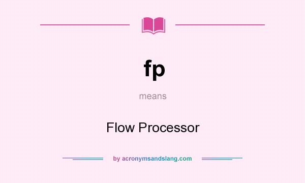 What does fp mean? It stands for Flow Processor