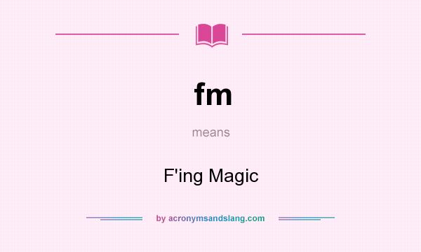 What does fm mean? It stands for F`ing Magic