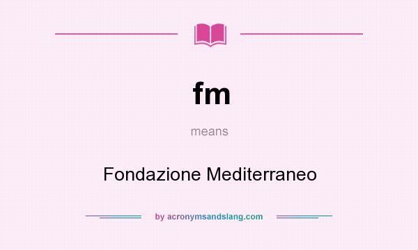 What does fm mean? It stands for Fondazione Mediterraneo