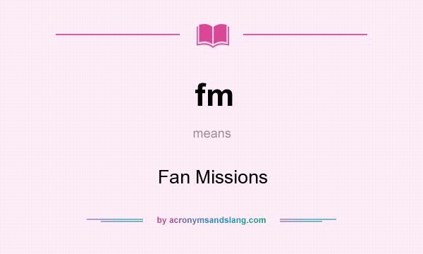 What does fm mean? It stands for Fan Missions