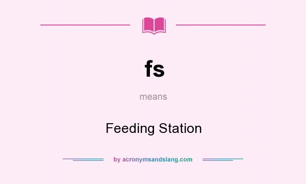 What does fs mean? It stands for Feeding Station