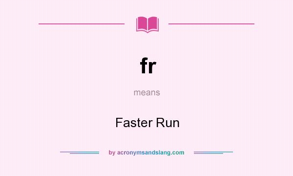 What does fr mean? It stands for Faster Run