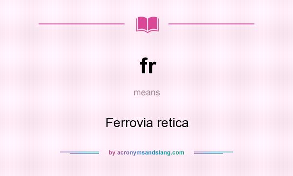 What does fr mean? It stands for Ferrovia retica