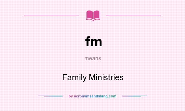 What does fm mean? It stands for Family Ministries