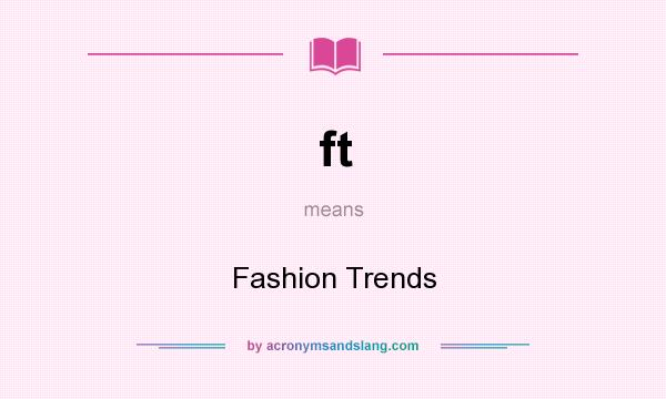 What does ft mean? It stands for Fashion Trends